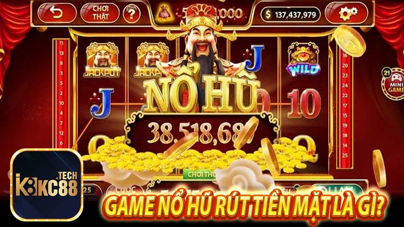 Game nổ hũ rút tiền mặt là gì? 