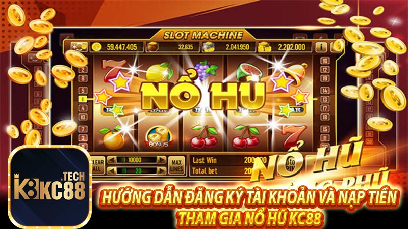 Hướng dẫn đăng ký tài khoản và nạp tiền tham gia nổ hũ kc88 