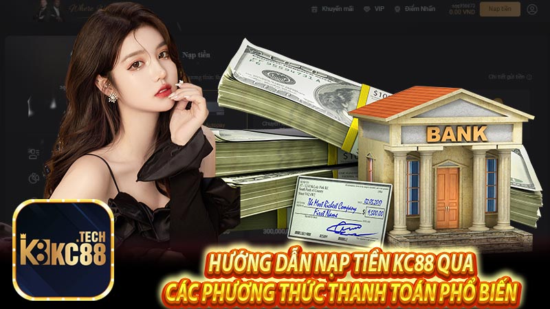 Hướng dẫn nạp tiền KC88 qua các phương thức thanh toán phổ biến 