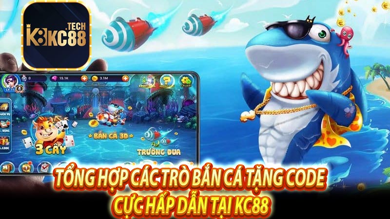 Tổng hợp các trò Bắn Cá tặng code cực hấp dẫn tại Kc88