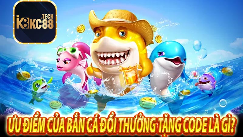 Ưu điểm của Bắn Cá đổi thưởng tặng code là gì?